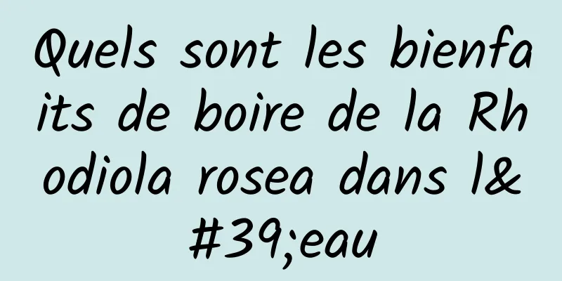 Quels sont les bienfaits de boire de la Rhodiola rosea dans l'eau