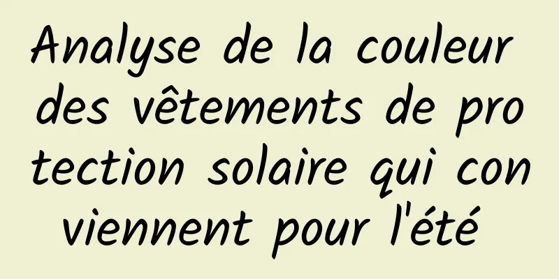 Analyse de la couleur des vêtements de protection solaire qui conviennent pour l'été 