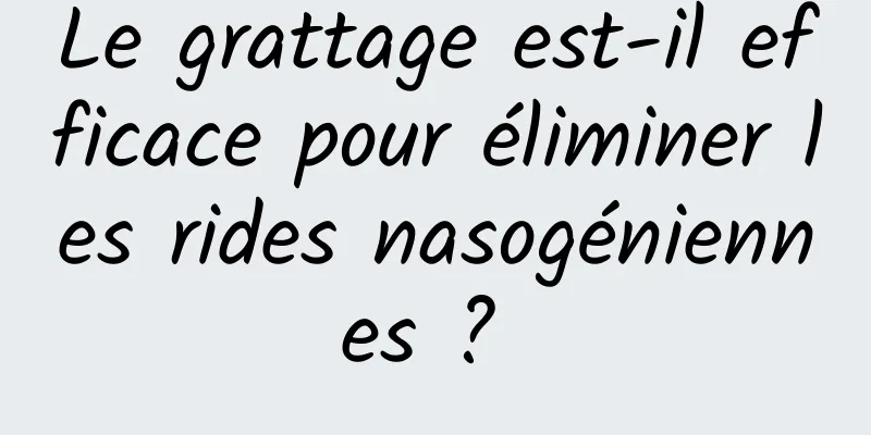 Le grattage est-il efficace pour éliminer les rides nasogéniennes ? 