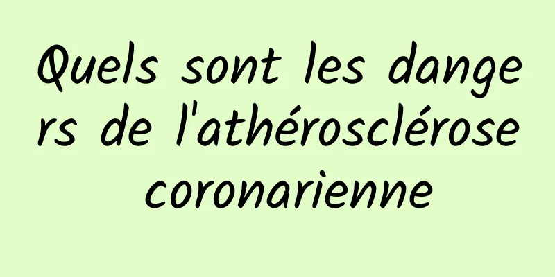 Quels sont les dangers de l'athérosclérose coronarienne