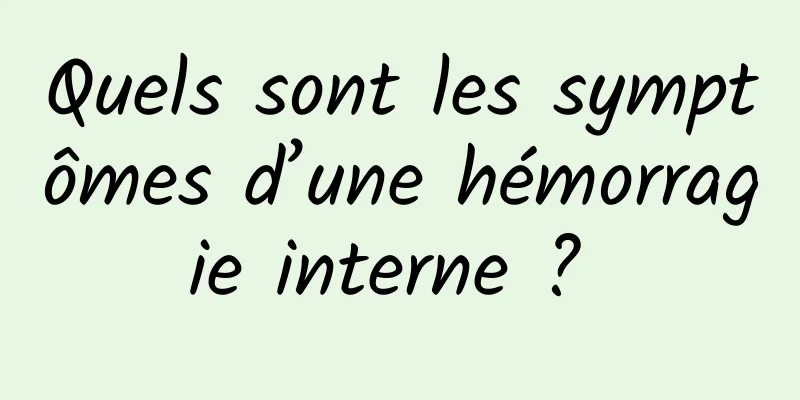 Quels sont les symptômes d’une hémorragie interne ? 