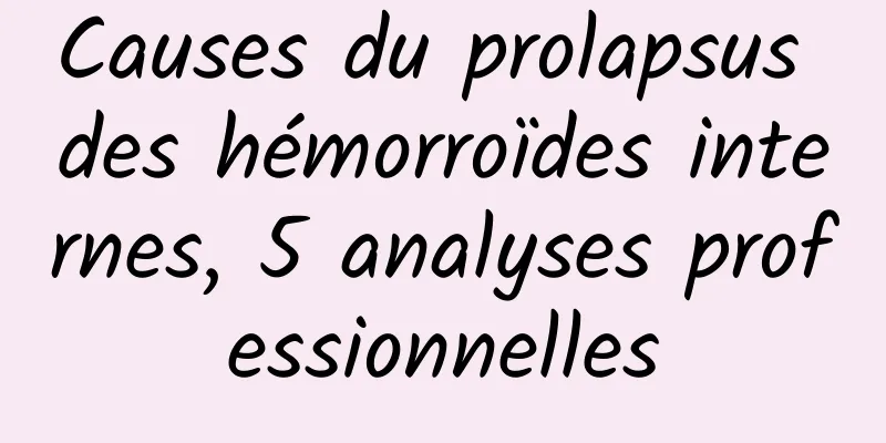 Causes du prolapsus des hémorroïdes internes, 5 analyses professionnelles