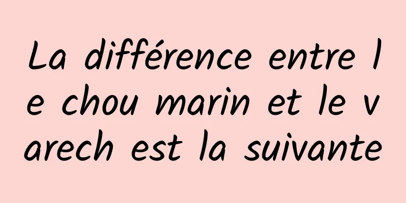 La différence entre le chou marin et le varech est la suivante