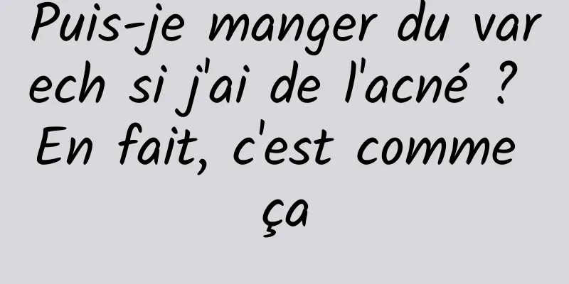 Puis-je manger du varech si j'ai de l'acné ? En fait, c'est comme ça