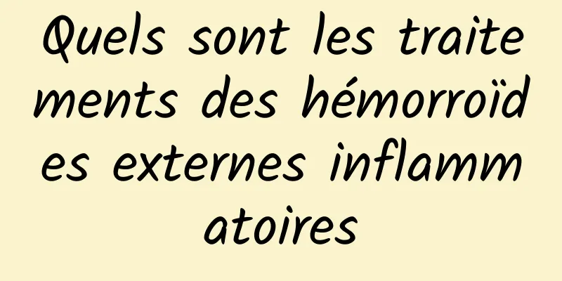 Quels sont les traitements des hémorroïdes externes inflammatoires