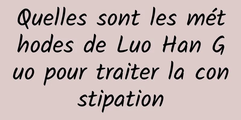 Quelles sont les méthodes de Luo Han Guo pour traiter la constipation