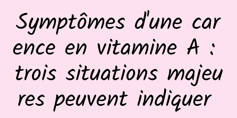 Symptômes d'une carence en vitamine A : trois situations majeures peuvent indiquer 