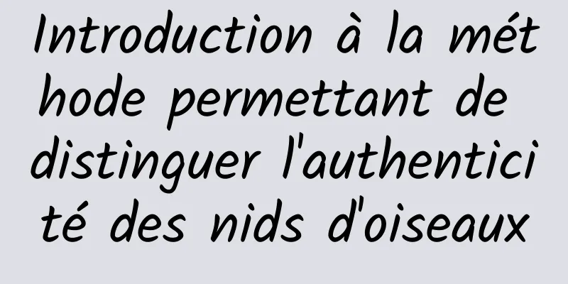 Introduction à la méthode permettant de distinguer l'authenticité des nids d'oiseaux