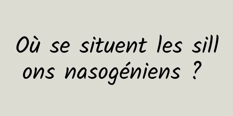 Où se situent les sillons nasogéniens ? 