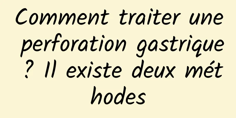 Comment traiter une perforation gastrique ? Il existe deux méthodes