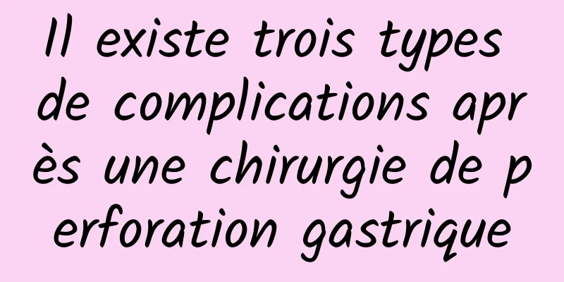 Il existe trois types de complications après une chirurgie de perforation gastrique