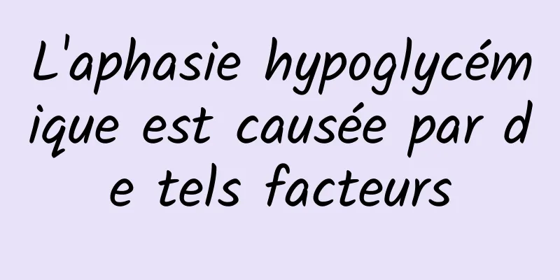 L'aphasie hypoglycémique est causée par de tels facteurs