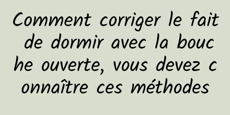 Comment corriger le fait de dormir avec la bouche ouverte, vous devez connaître ces méthodes