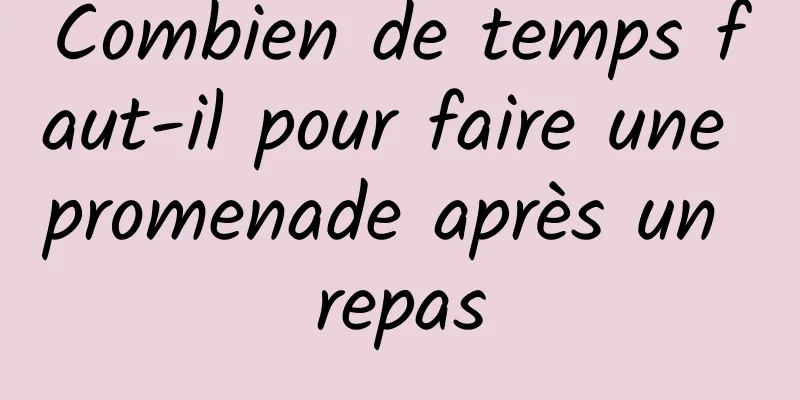 Combien de temps faut-il pour faire une promenade après un repas