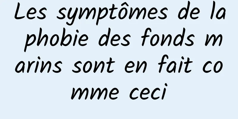 Les symptômes de la phobie des fonds marins sont en fait comme ceci