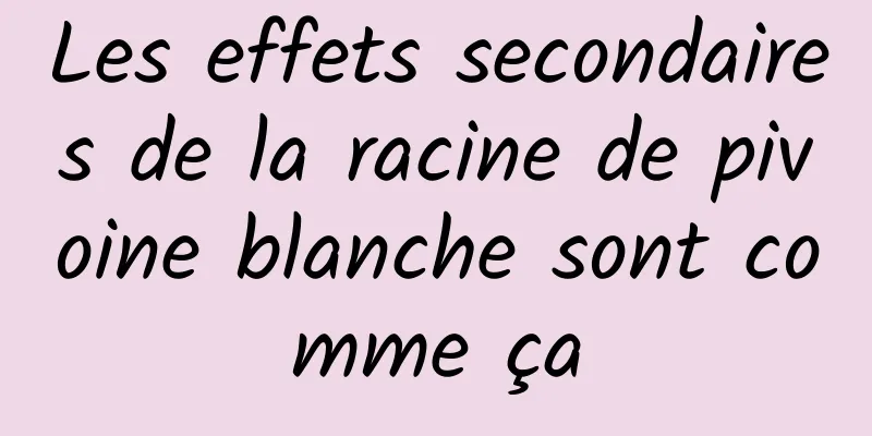 Les effets secondaires de la racine de pivoine blanche sont comme ça