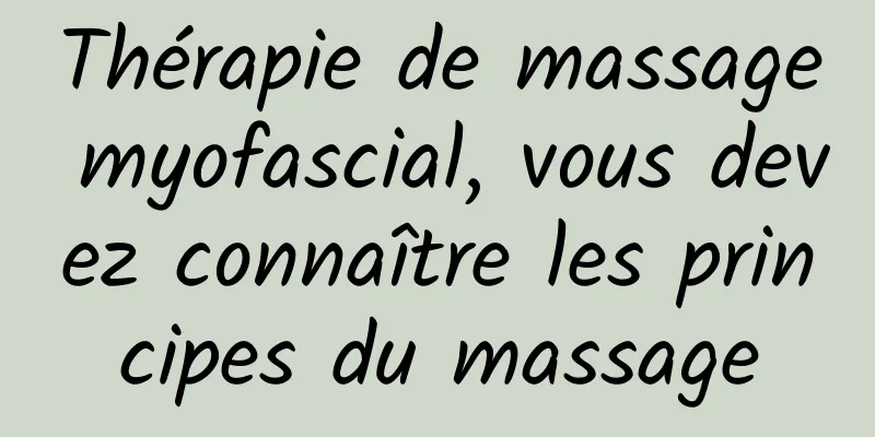 Thérapie de massage myofascial, vous devez connaître les principes du massage