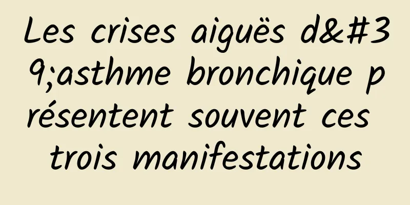 Les crises aiguës d'asthme bronchique présentent souvent ces trois manifestations