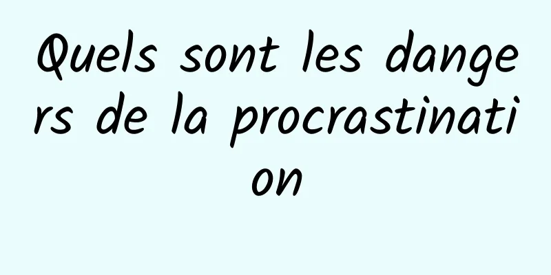 Quels sont les dangers de la procrastination