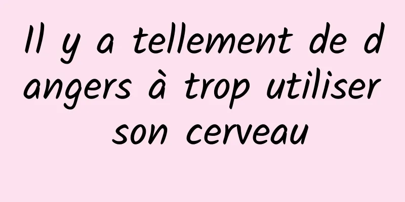 Il y a tellement de dangers à trop utiliser son cerveau