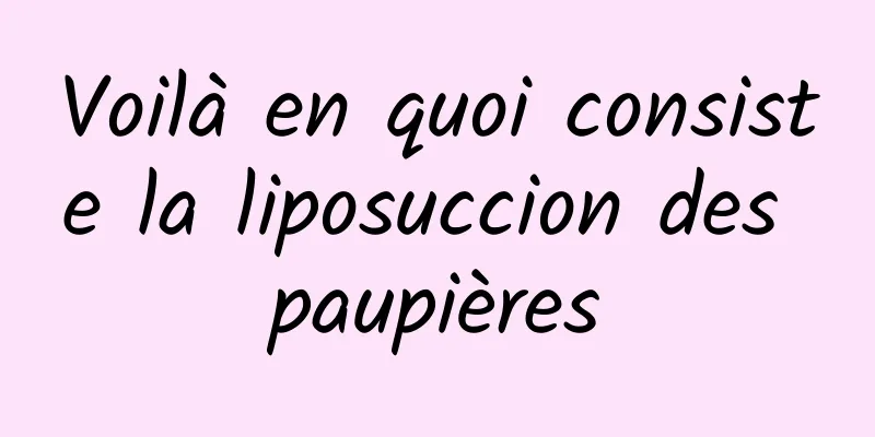 Voilà en quoi consiste la liposuccion des paupières