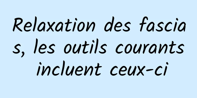 Relaxation des fascias, les outils courants incluent ceux-ci