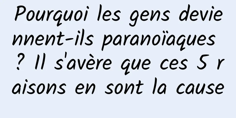 Pourquoi les gens deviennent-ils paranoïaques ? Il s'avère que ces 5 raisons en sont la cause