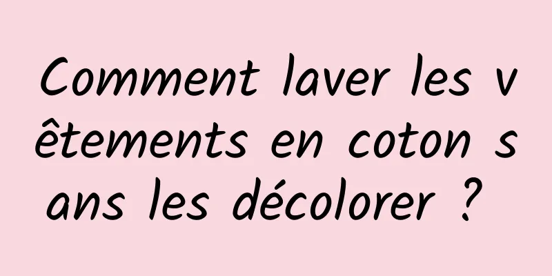 Comment laver les vêtements en coton sans les décolorer ? 