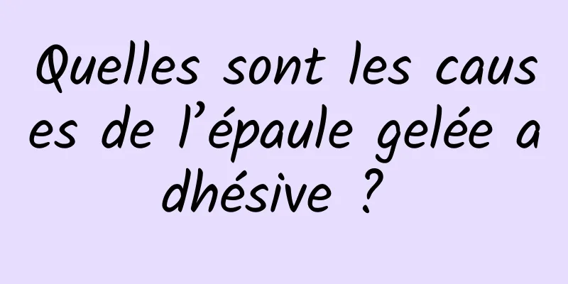 Quelles sont les causes de l’épaule gelée adhésive ? 