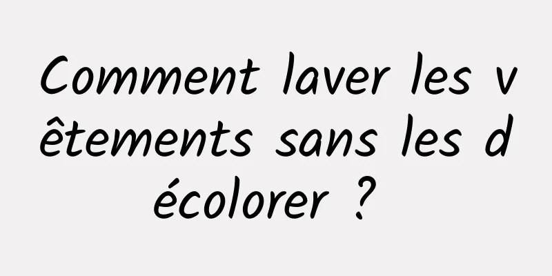 Comment laver les vêtements sans les décolorer ? 