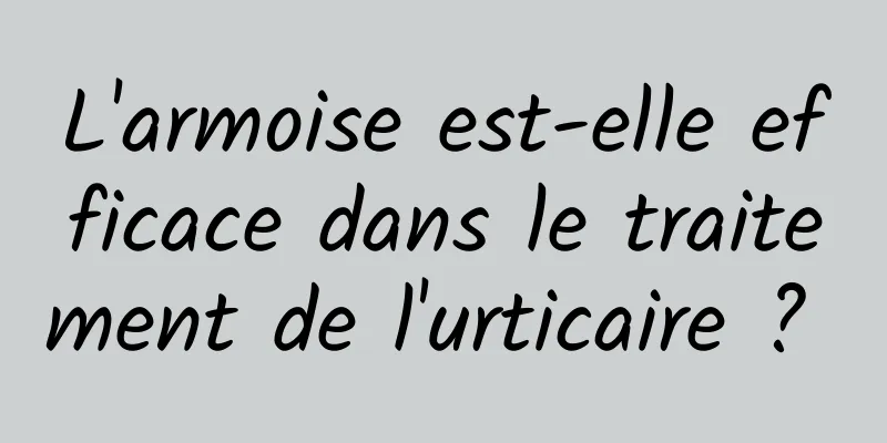 L'armoise est-elle efficace dans le traitement de l'urticaire ? 