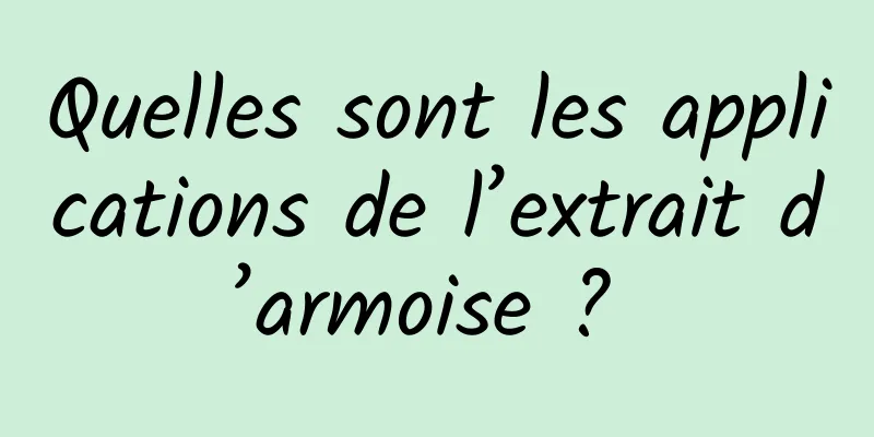 Quelles sont les applications de l’extrait d’armoise ? 