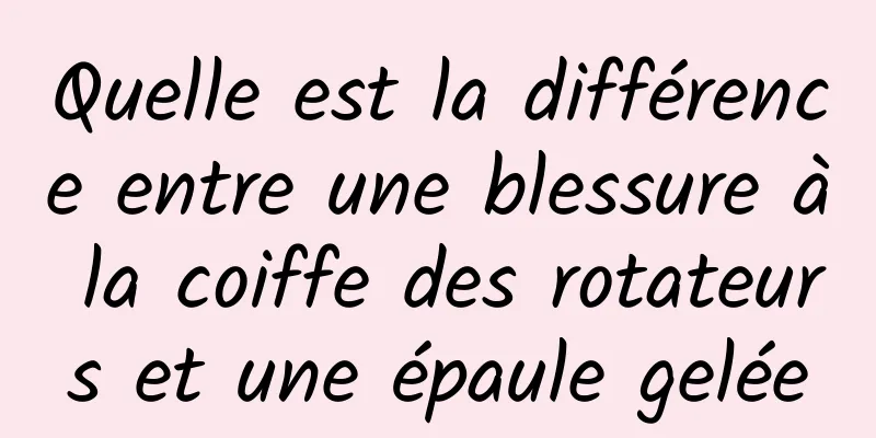 Quelle est la différence entre une blessure à la coiffe des rotateurs et une épaule gelée