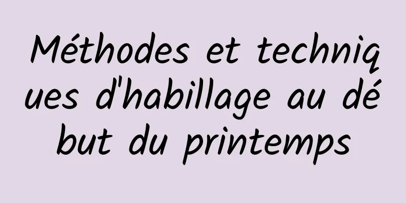 Méthodes et techniques d'habillage au début du printemps