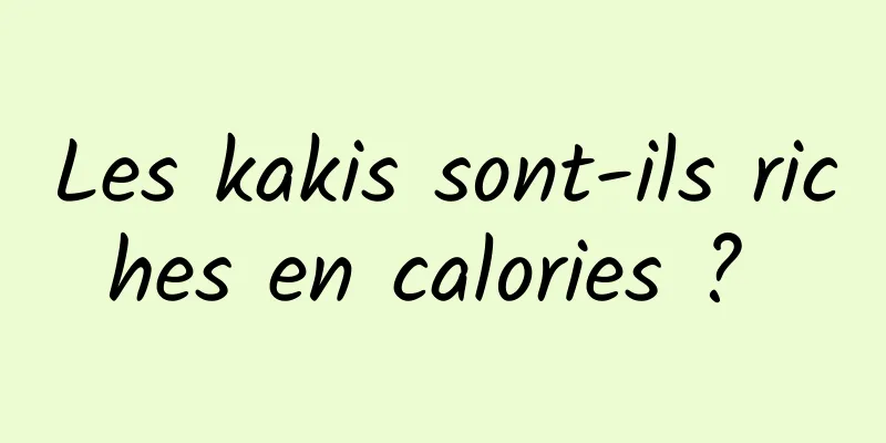 Les kakis sont-ils riches en calories ? 