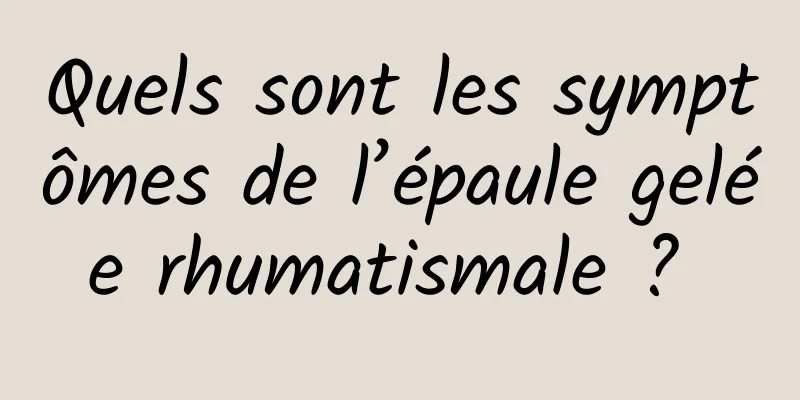 Quels sont les symptômes de l’épaule gelée rhumatismale ? 