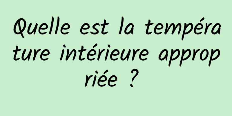 Quelle est la température intérieure appropriée ? 