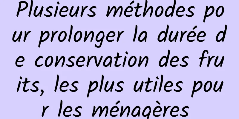 Plusieurs méthodes pour prolonger la durée de conservation des fruits, les plus utiles pour les ménagères 