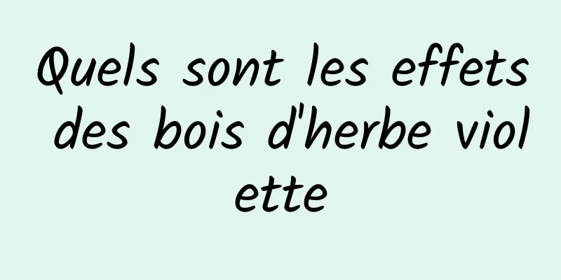 Quels sont les effets des bois d'herbe violette