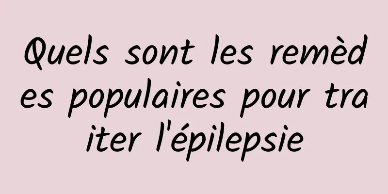 Quels sont les remèdes populaires pour traiter l'épilepsie