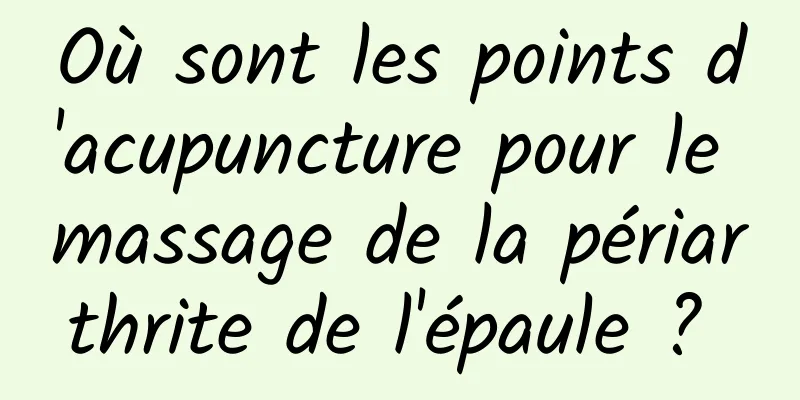 Où sont les points d'acupuncture pour le massage de la périarthrite de l'épaule ? 