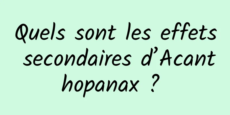 Quels sont les effets secondaires d’Acanthopanax ? 