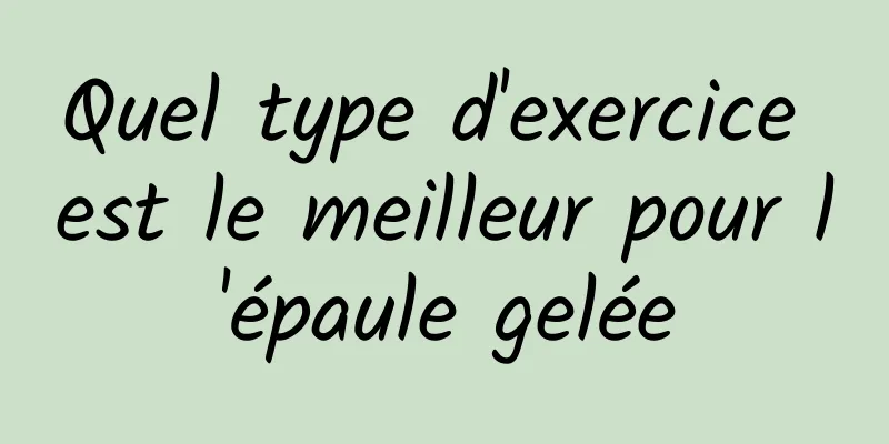 Quel type d'exercice est le meilleur pour l'épaule gelée