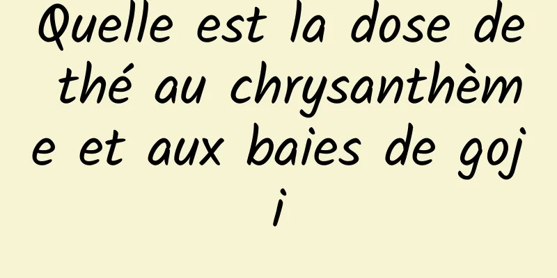 Quelle est la dose de thé au chrysanthème et aux baies de goji