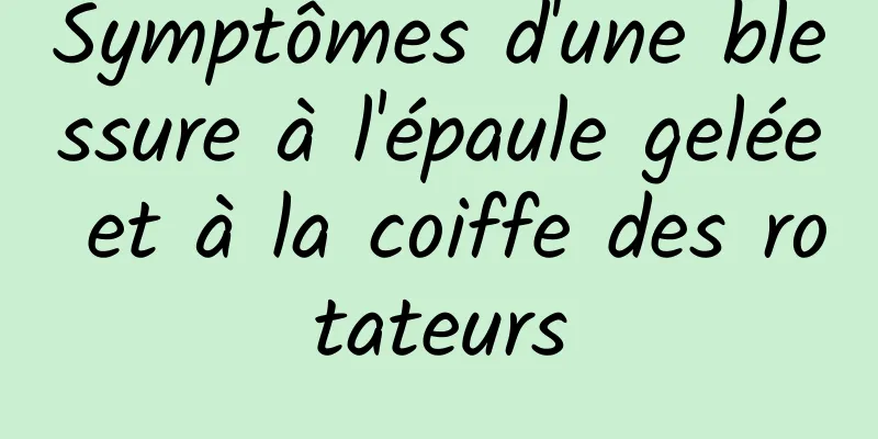 Symptômes d'une blessure à l'épaule gelée et à la coiffe des rotateurs