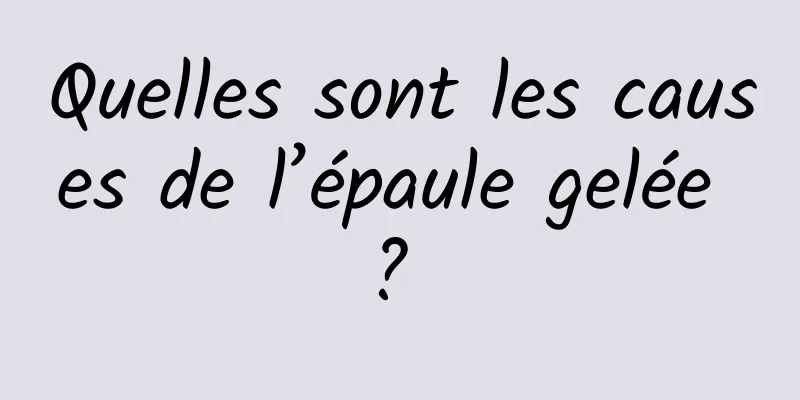 Quelles sont les causes de l’épaule gelée ? 