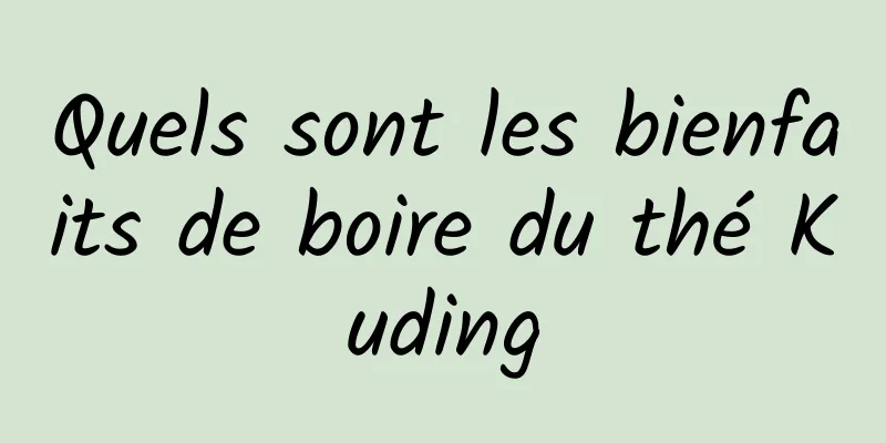 Quels sont les bienfaits de boire du thé Kuding