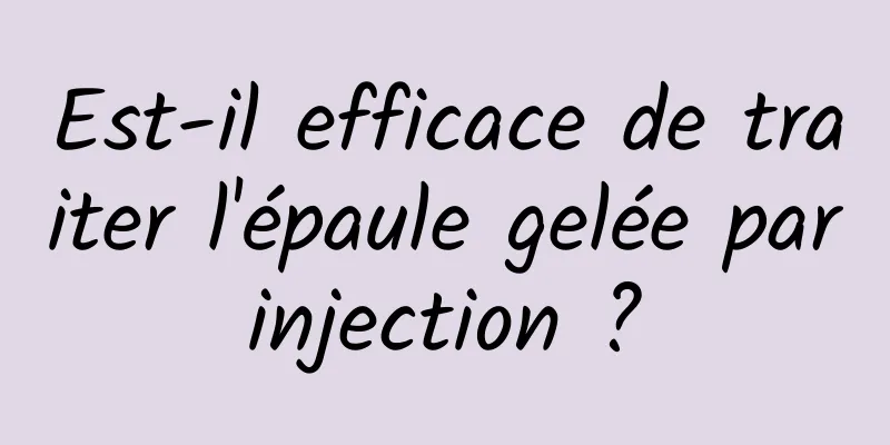 Est-il efficace de traiter l'épaule gelée par injection ? 