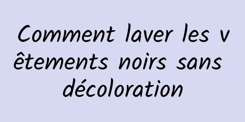 Comment laver les vêtements noirs sans décoloration