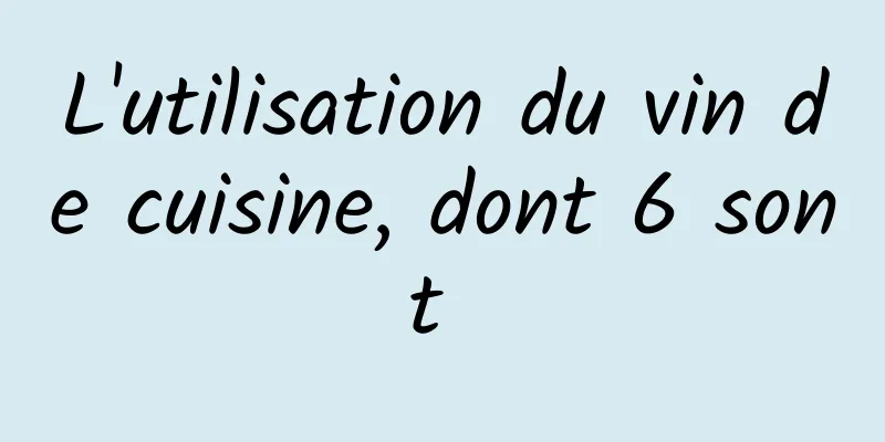 L'utilisation du vin de cuisine, dont 6 sont 